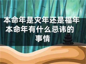 本命年是灾年还是福年 本命年有什么忌讳的事情