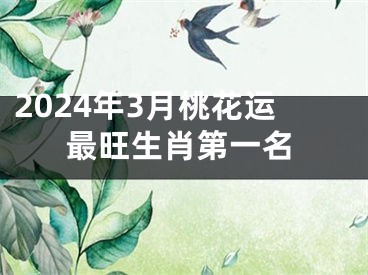 2024年3月桃花运最旺生肖第一名