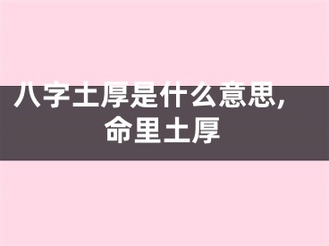 八字土厚是什么意思,命里土厚