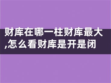 财库在哪一柱财库最大,怎么看财库是开是闭