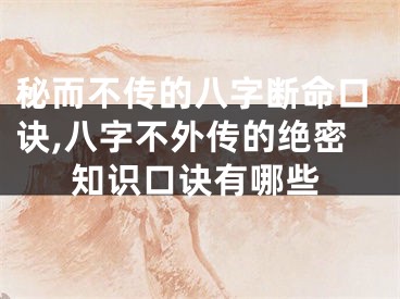 秘而不传的八字断命口诀,八字不外传的绝密知识口诀有哪些