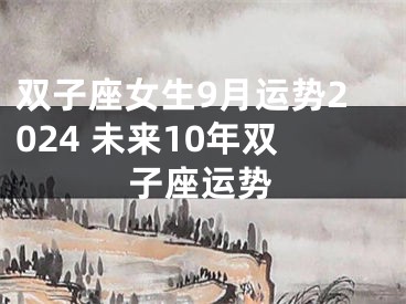 双子座女生9月运势2024 未来10年双子座运势