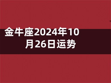 金牛座2024年10月26日运势