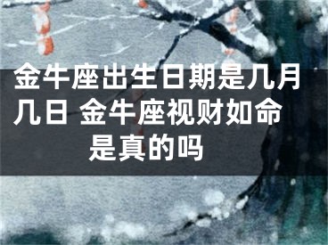 金牛座出生日期是几月几日 金牛座视财如命是真的吗 