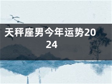 天秤座男今年运势2024