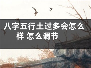 八字五行土过多会怎么样 怎么调节 