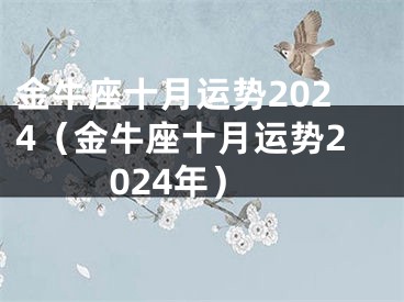 金牛座十月运势2024（金牛座十月运势2024年）