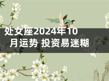 处女座2024年10月运势 投资易迷糊