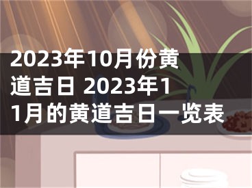 2023年10月份黄道吉日 2023年11月的黄道吉日一览表
