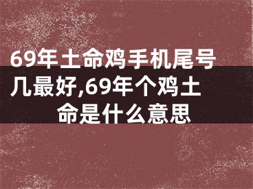 69年土命鸡手机尾号几最好,69年个鸡土命是什么意思