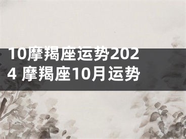 10摩羯座运势2024 摩羯座10月运势