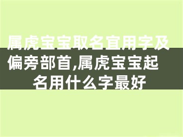 属虎宝宝取名宜用字及偏旁部首,属虎宝宝起名用什么字最好