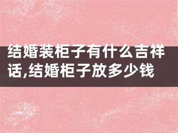 结婚装柜子有什么吉祥话,结婚柜子放多少钱