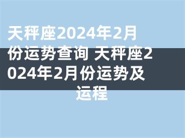 天秤座2024年2月份运势查询 天秤座2024年2月份运势及运程