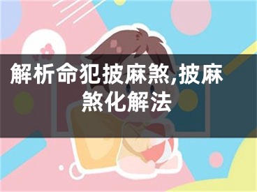 解析命犯披麻煞,披麻煞化解法