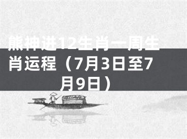 熊神进12生肖一周生肖运程（7月3日至7月9日）