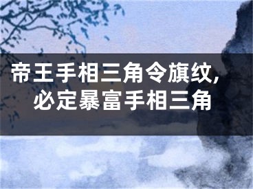 帝王手相三角令旗纹,必定暴富手相三角