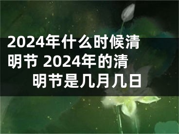 2024年什么时候清明节 2024年的清明节是几月几日