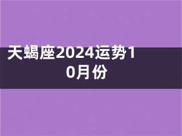 天蝎座2024运势10月份