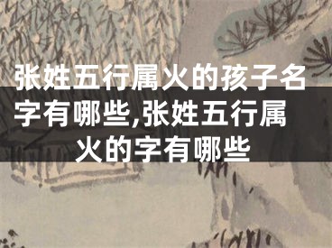 张姓五行属火的孩子名字有哪些,张姓五行属火的字有哪些