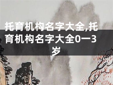 托育机构名字大全,托育机构名字大全0一3岁