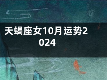 天蝎座女10月运势2024