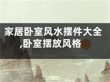 家居卧室风水摆件大全,卧室摆放风格