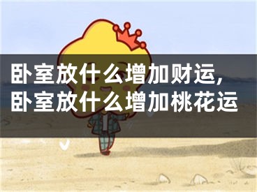 卧室放什么增加财运,卧室放什么增加桃花运