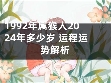 1992年属猴人2024年多少岁 运程运势解析