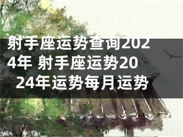 射手座运势查询2024年 射手座运势2024年运势每月运势