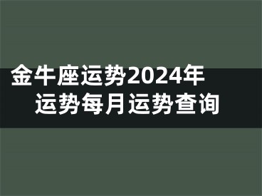 金牛座运势2024年运势每月运势查询