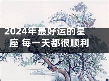 2024年最好运的星座 每一天都很顺利