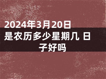 2024年3月20日是农历多少星期几 日子好吗