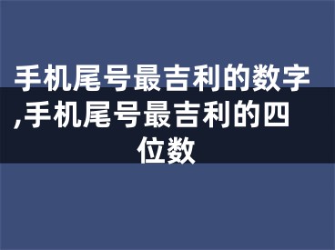 手机尾号最吉利的数字,手机尾号最吉利的四位数
