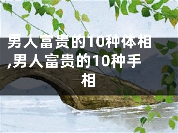 男人富贵的10种体相,男人富贵的10种手相