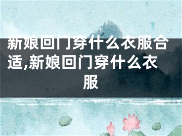 新娘回门穿什么衣服合适,新娘回门穿什么衣服