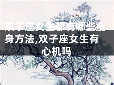 双子座女生都有哪些瘦身方法,双子座女生有心机吗