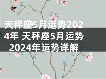 天秤座5月运势2024年 天秤座5月运势2024年运势详解