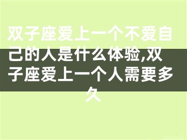 双子座爱上一个不爱自己的人是什么体验,双子座爱上一个人需要多久