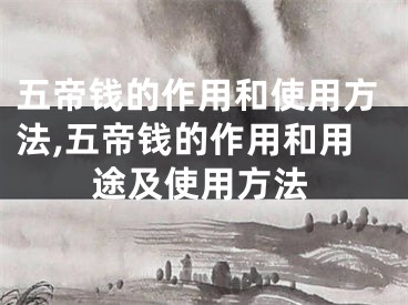 五帝钱的作用和使用方法,五帝钱的作用和用途及使用方法