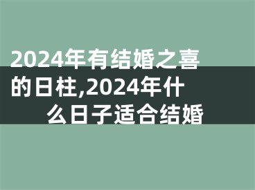 2024年有结婚之喜的日柱,2024年什么日子适合结婚