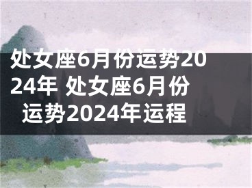 处女座6月份运势2024年 处女座6月份运势2024年运程