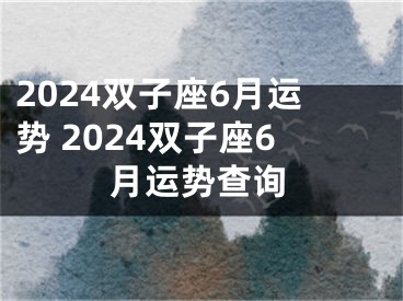 2024双子座6月运势 2024双子座6月运势查询