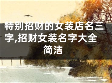 特别招财的女装店名三字,招财女装名字大全 简洁