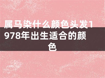 属马染什么颜色头发1978年出生适合的颜色