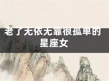 老了无依无靠很孤单的星座女