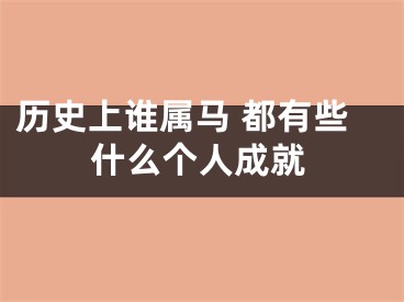 历史上谁属马 都有些什么个人成就