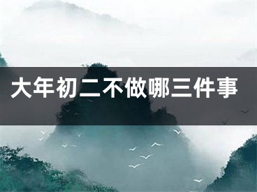 大年初二不做哪三件事