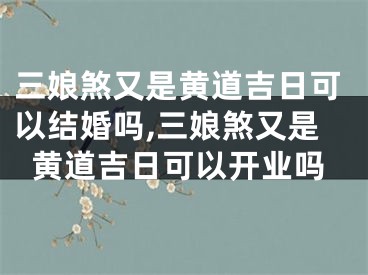 三娘煞又是黄道吉日可以结婚吗,三娘煞又是黄道吉日可以开业吗