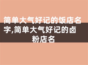 简单大气好记的饭店名字,简单大气好记的卤粉店名